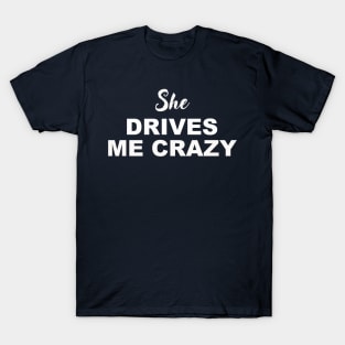 SHE DRIVES ME CRAZY T-Shirt